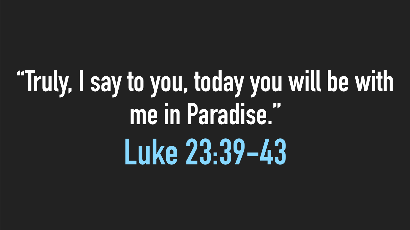 “Truly, I say to you, today you will be with me in Paradise ...